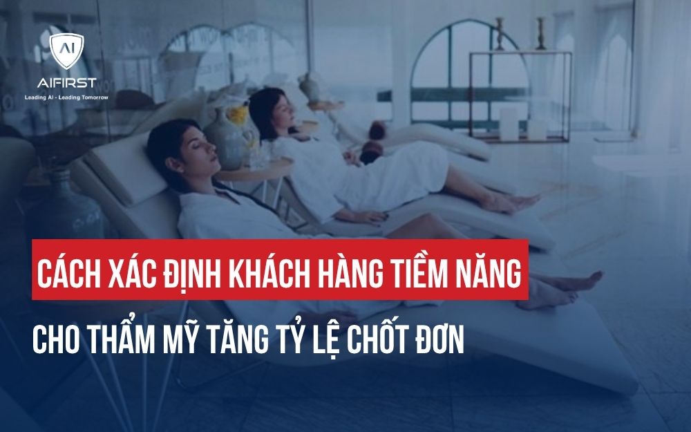 CÁCH XÁC ĐỊNH KHÁCH HÀNG TIỀM NĂNG CHO THẨM MỸ TĂNG TỶ LỆ CHỐT ĐƠN